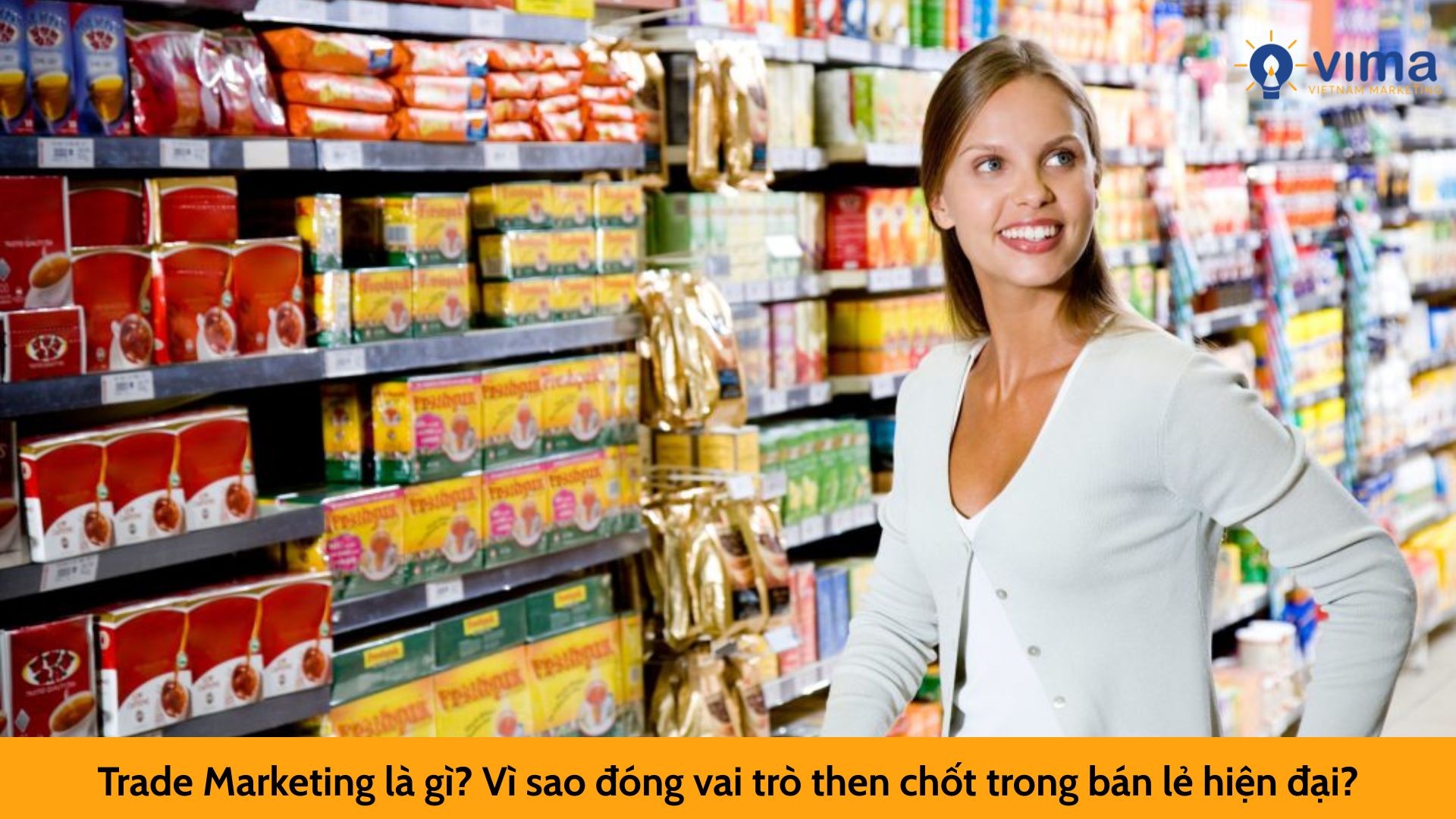 Trade Marketing là gì? Vì sao đóng vai trò then chốt trong bán lẻ hiện đại?
